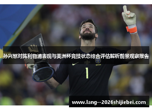 孙兴慜对阵利物浦表现与美洲杯竞技状态综合评估解析前景观察报告