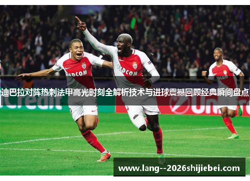 迪巴拉对阵热刺法甲高光时刻全解析技术与进球震撼回顾经典瞬间盘点