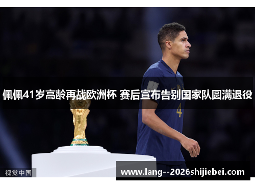 佩佩41岁高龄再战欧洲杯 赛后宣布告别国家队圆满退役 佩佩41岁高龄再战欧洲杯 赛后宣布告别国家队圆满退役